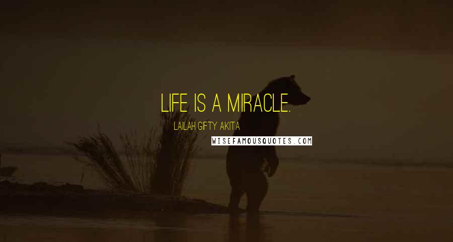 Lailah Gifty Akita Quotes: Life is a miracle.