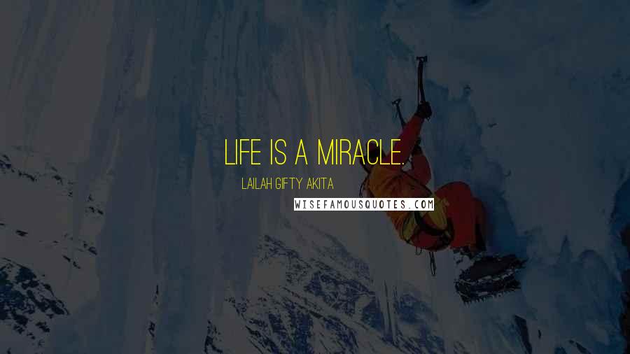 Lailah Gifty Akita Quotes: Life is a miracle.