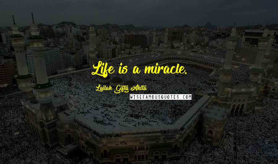 Lailah Gifty Akita Quotes: Life is a miracle.