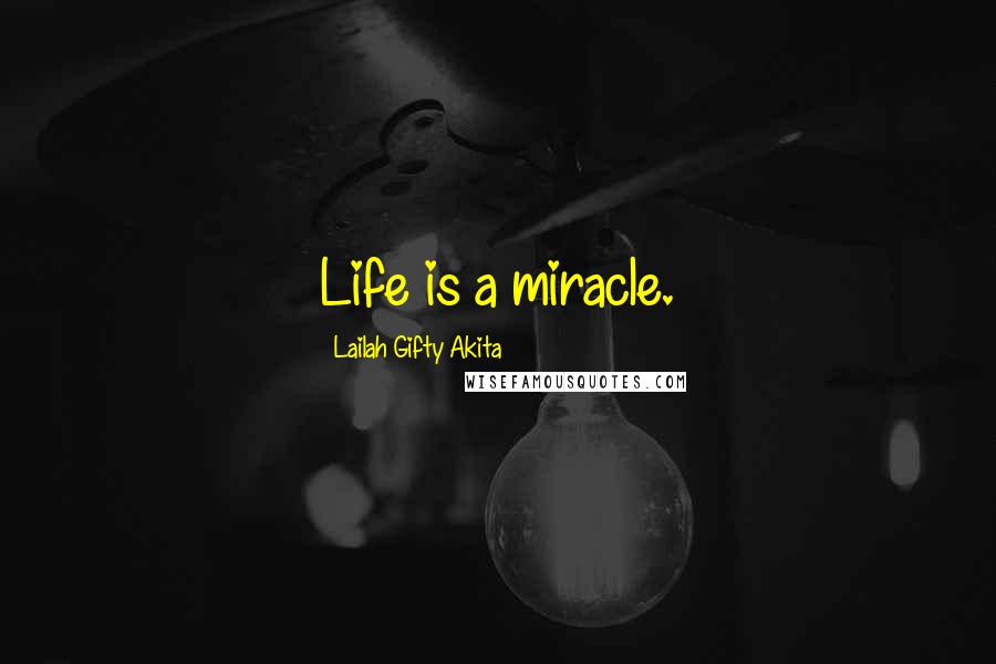 Lailah Gifty Akita Quotes: Life is a miracle.