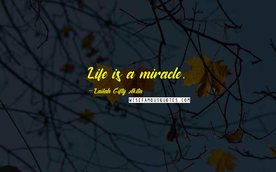 Lailah Gifty Akita Quotes: Life is a miracle.