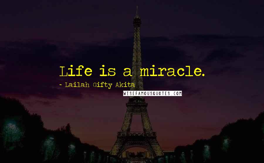 Lailah Gifty Akita Quotes: Life is a miracle.