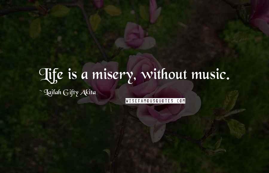 Lailah Gifty Akita Quotes: Life is a misery, without music.