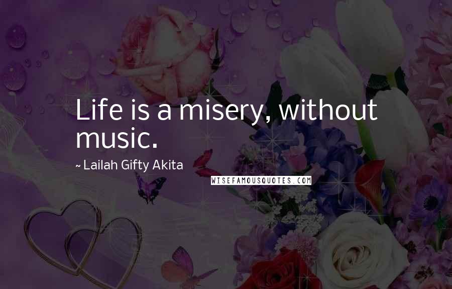 Lailah Gifty Akita Quotes: Life is a misery, without music.