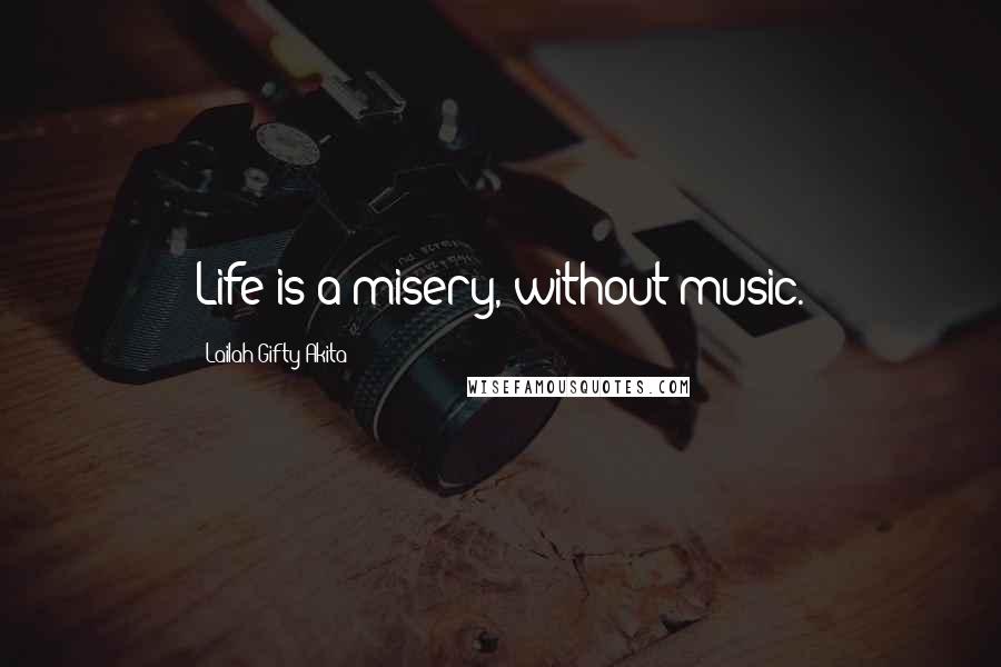 Lailah Gifty Akita Quotes: Life is a misery, without music.