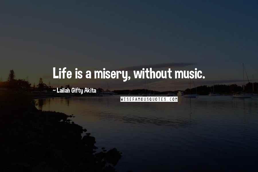 Lailah Gifty Akita Quotes: Life is a misery, without music.