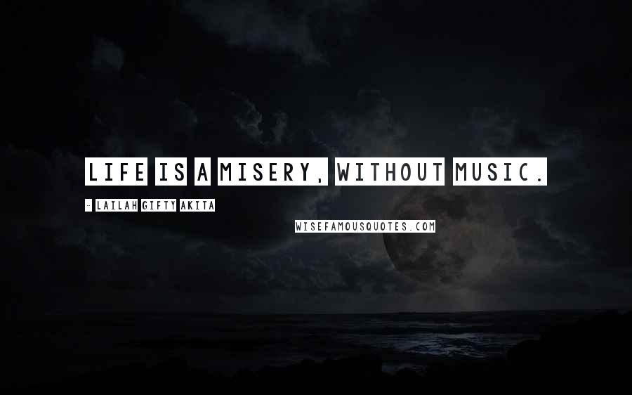 Lailah Gifty Akita Quotes: Life is a misery, without music.