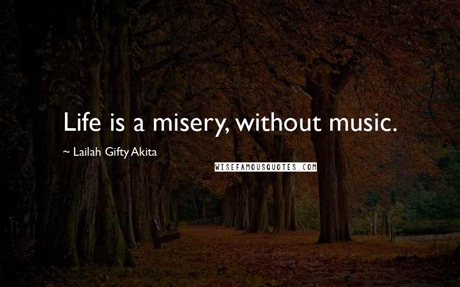 Lailah Gifty Akita Quotes: Life is a misery, without music.