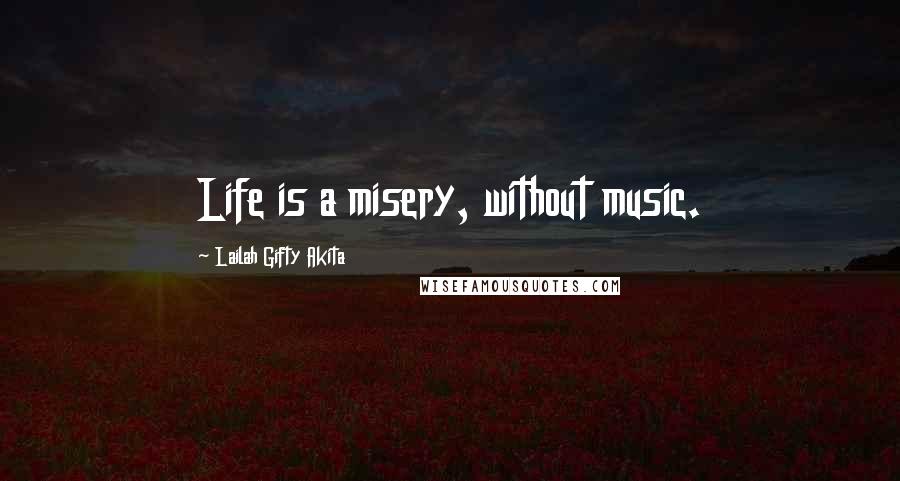Lailah Gifty Akita Quotes: Life is a misery, without music.