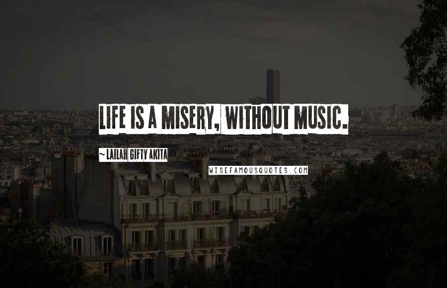 Lailah Gifty Akita Quotes: Life is a misery, without music.