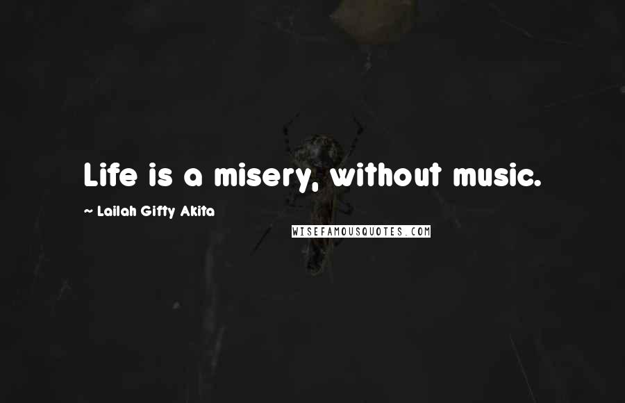 Lailah Gifty Akita Quotes: Life is a misery, without music.