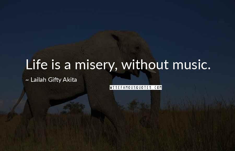 Lailah Gifty Akita Quotes: Life is a misery, without music.