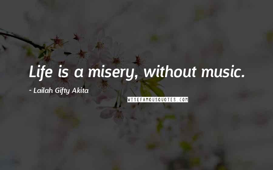 Lailah Gifty Akita Quotes: Life is a misery, without music.