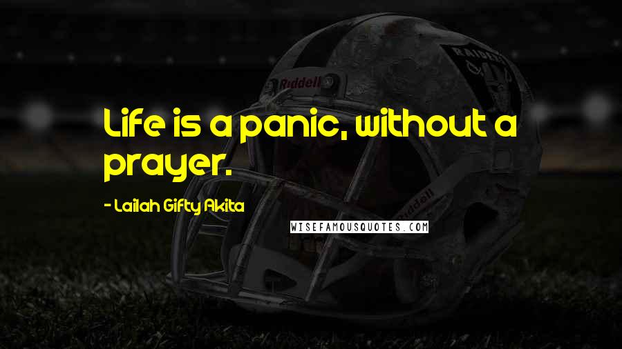Lailah Gifty Akita Quotes: Life is a panic, without a prayer.