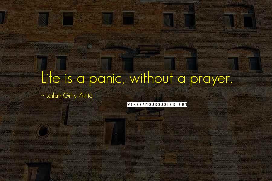 Lailah Gifty Akita Quotes: Life is a panic, without a prayer.