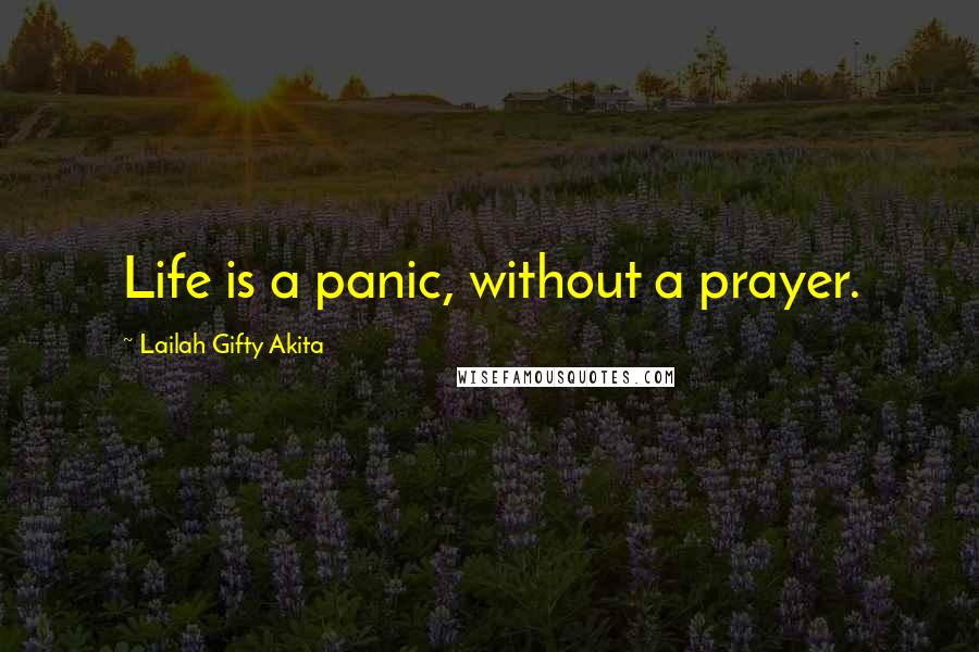 Lailah Gifty Akita Quotes: Life is a panic, without a prayer.