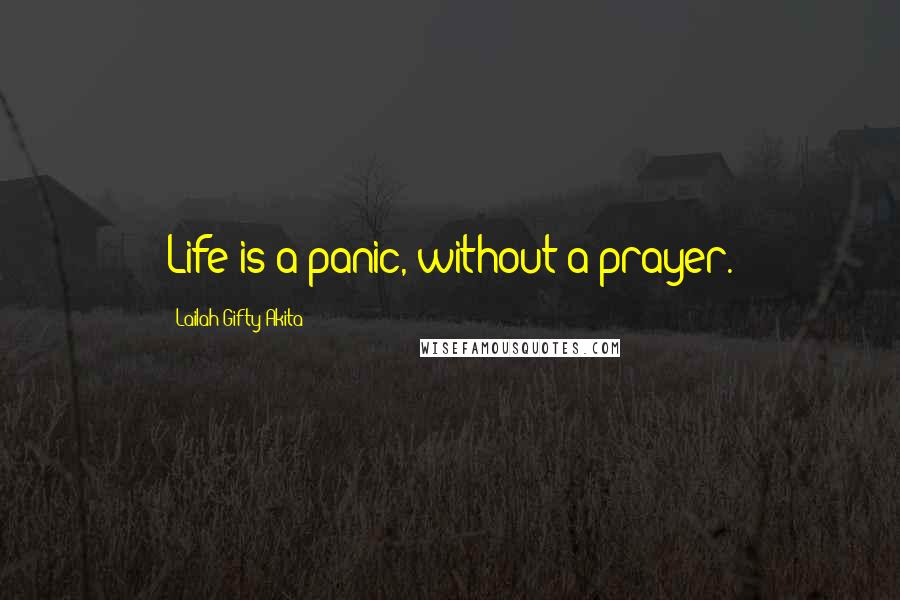 Lailah Gifty Akita Quotes: Life is a panic, without a prayer.