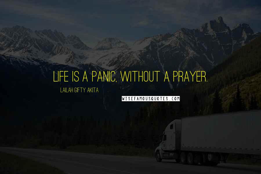 Lailah Gifty Akita Quotes: Life is a panic, without a prayer.