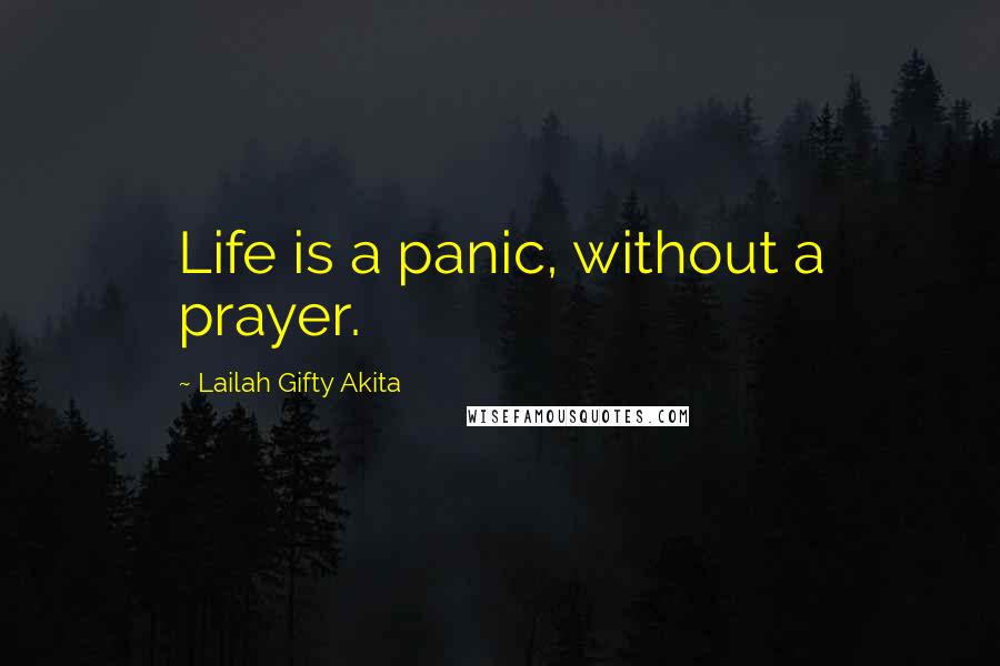 Lailah Gifty Akita Quotes: Life is a panic, without a prayer.