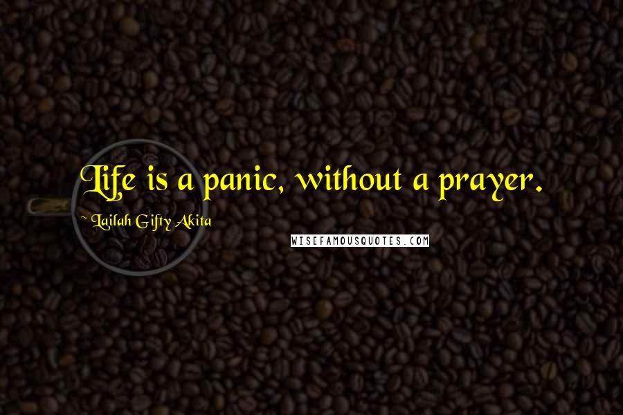 Lailah Gifty Akita Quotes: Life is a panic, without a prayer.