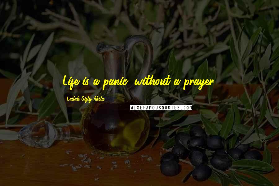 Lailah Gifty Akita Quotes: Life is a panic, without a prayer.