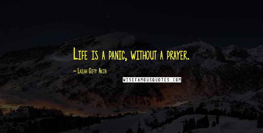 Lailah Gifty Akita Quotes: Life is a panic, without a prayer.