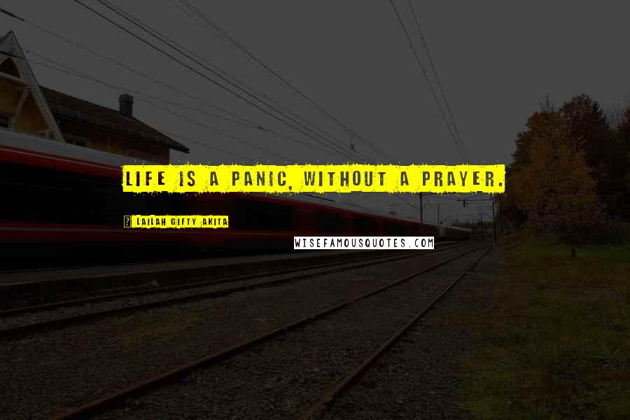 Lailah Gifty Akita Quotes: Life is a panic, without a prayer.