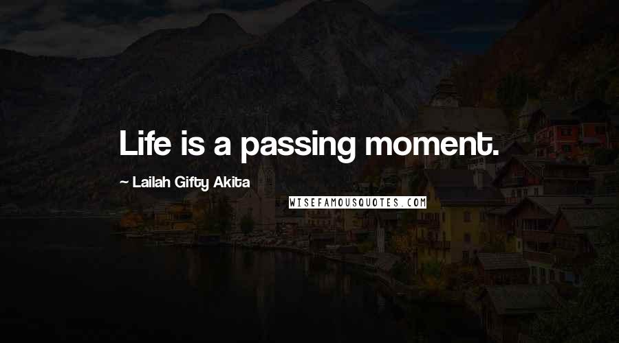 Lailah Gifty Akita Quotes: Life is a passing moment.