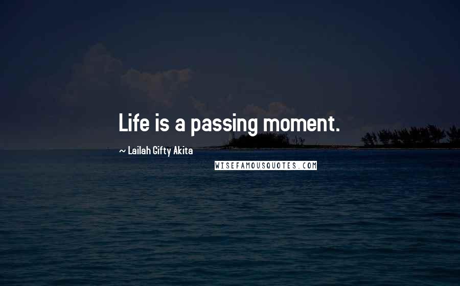 Lailah Gifty Akita Quotes: Life is a passing moment.