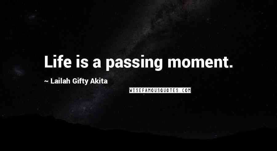 Lailah Gifty Akita Quotes: Life is a passing moment.