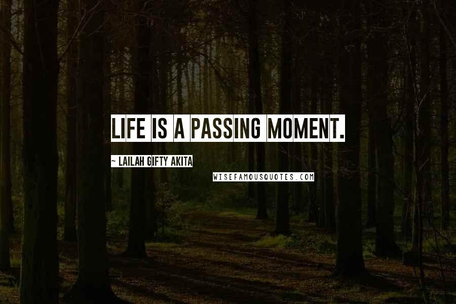 Lailah Gifty Akita Quotes: Life is a passing moment.