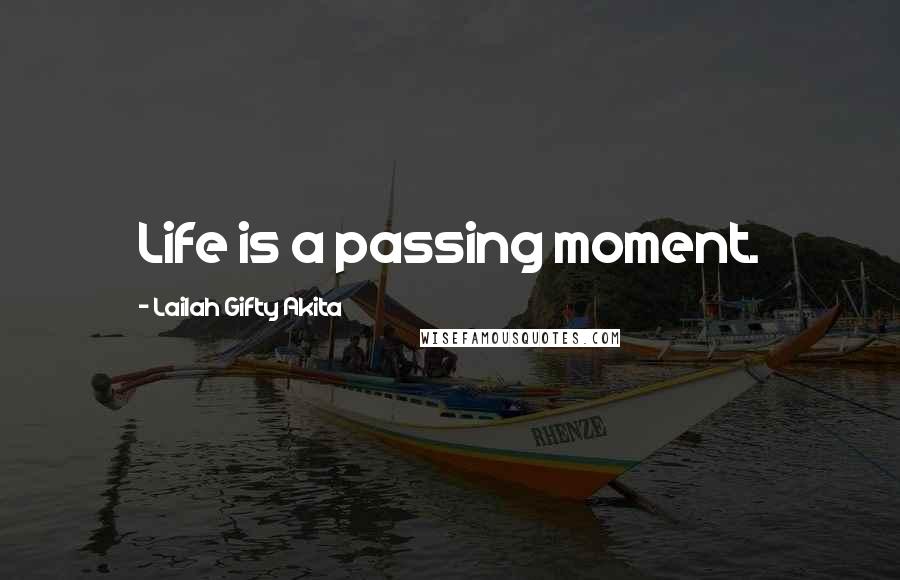 Lailah Gifty Akita Quotes: Life is a passing moment.
