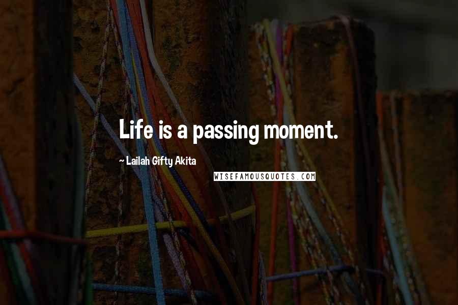 Lailah Gifty Akita Quotes: Life is a passing moment.