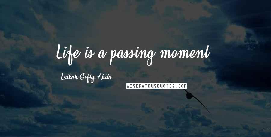 Lailah Gifty Akita Quotes: Life is a passing moment.