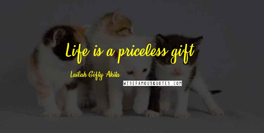 Lailah Gifty Akita Quotes: Life is a priceless gift.