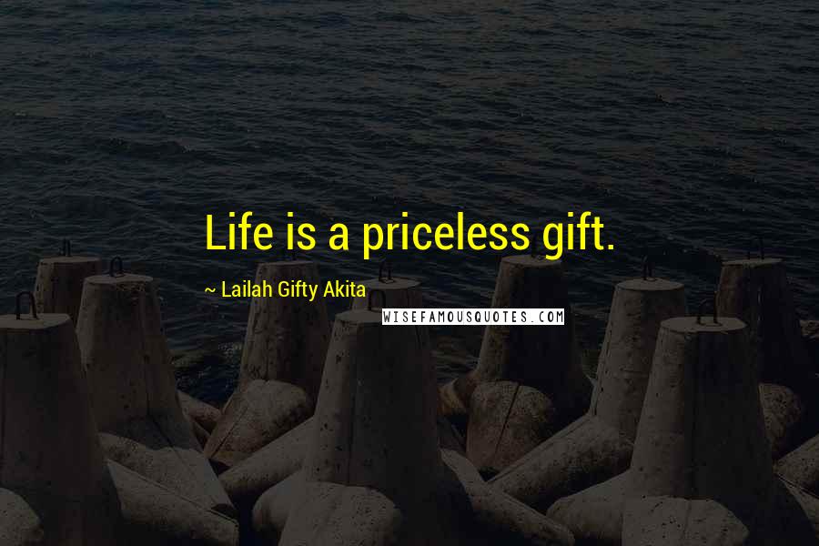 Lailah Gifty Akita Quotes: Life is a priceless gift.