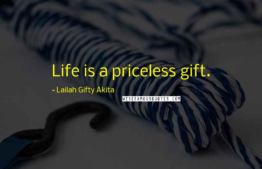 Lailah Gifty Akita Quotes: Life is a priceless gift.