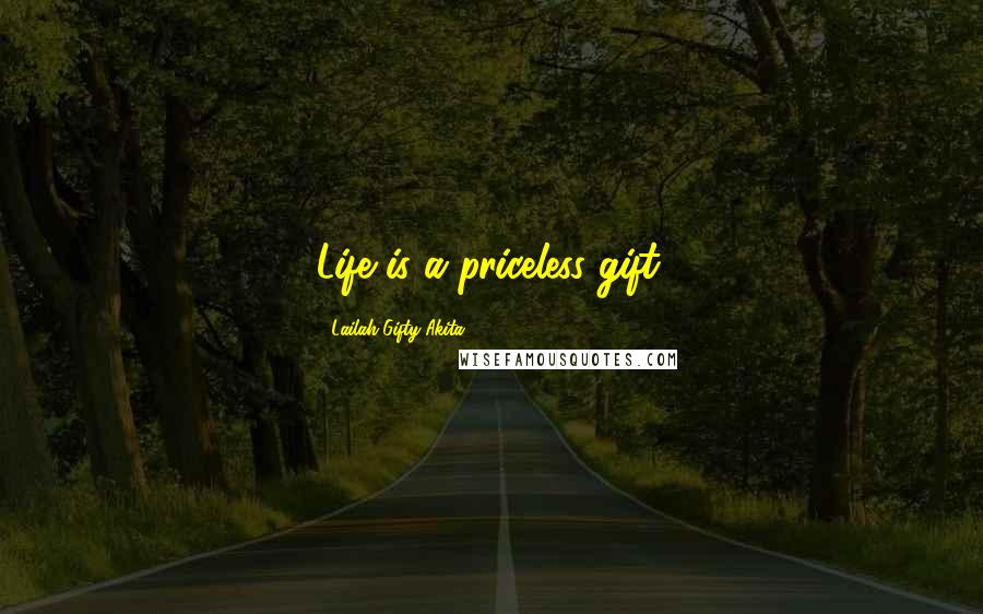 Lailah Gifty Akita Quotes: Life is a priceless gift.
