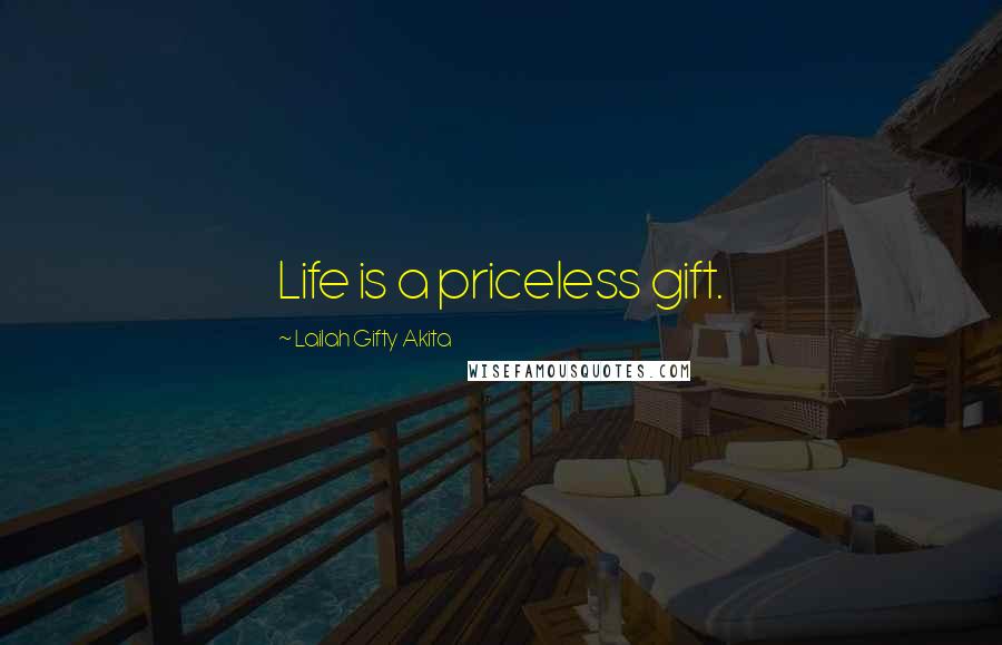 Lailah Gifty Akita Quotes: Life is a priceless gift.