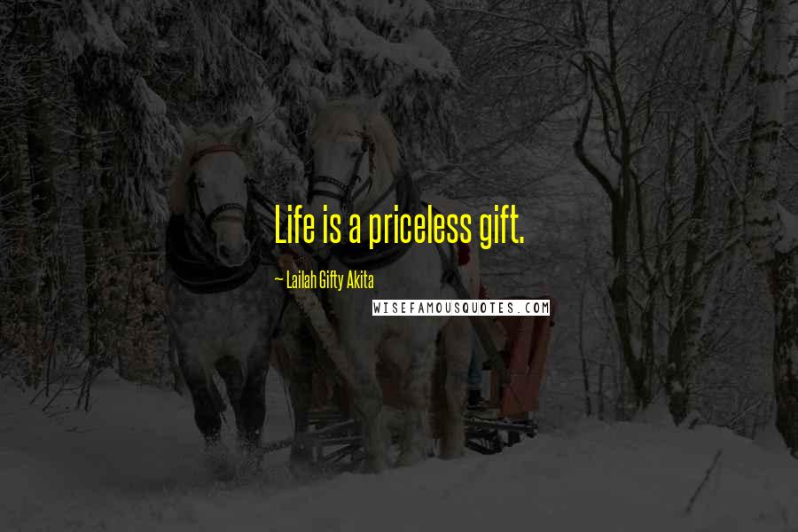 Lailah Gifty Akita Quotes: Life is a priceless gift.