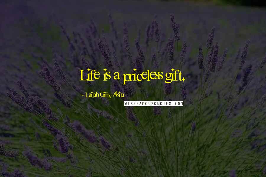 Lailah Gifty Akita Quotes: Life is a priceless gift.