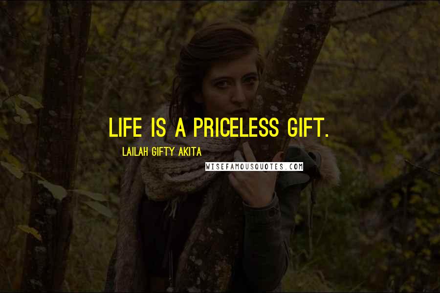 Lailah Gifty Akita Quotes: Life is a priceless gift.