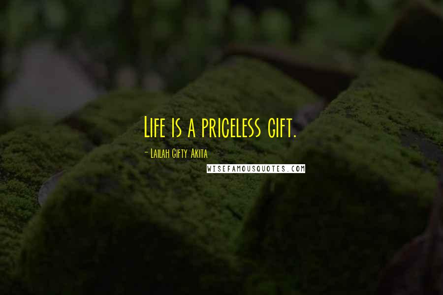 Lailah Gifty Akita Quotes: Life is a priceless gift.