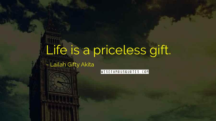 Lailah Gifty Akita Quotes: Life is a priceless gift.