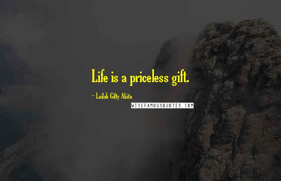 Lailah Gifty Akita Quotes: Life is a priceless gift.