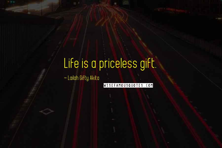 Lailah Gifty Akita Quotes: Life is a priceless gift.