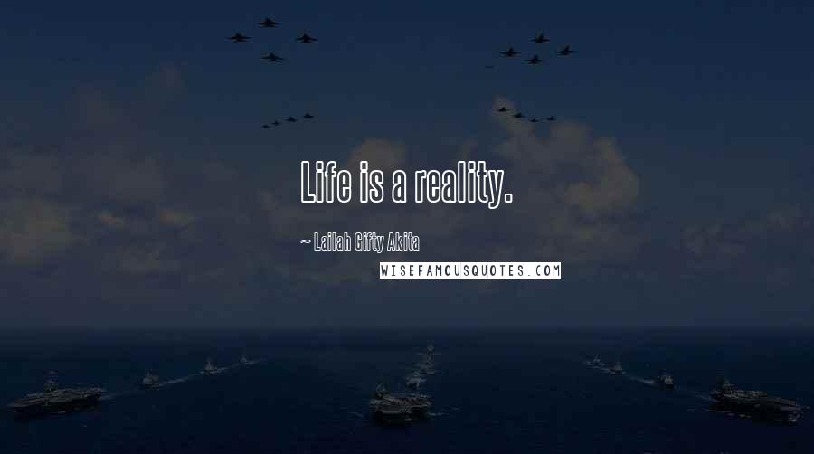 Lailah Gifty Akita Quotes: Life is a reality.