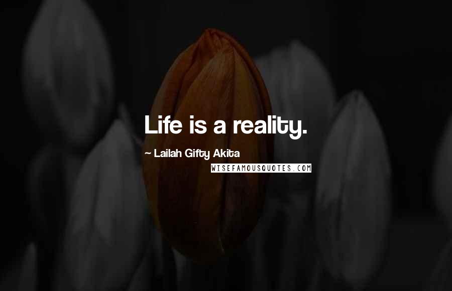 Lailah Gifty Akita Quotes: Life is a reality.