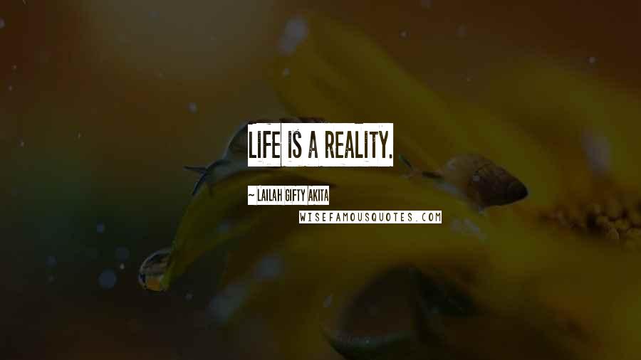 Lailah Gifty Akita Quotes: Life is a reality.