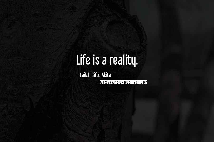 Lailah Gifty Akita Quotes: Life is a reality.